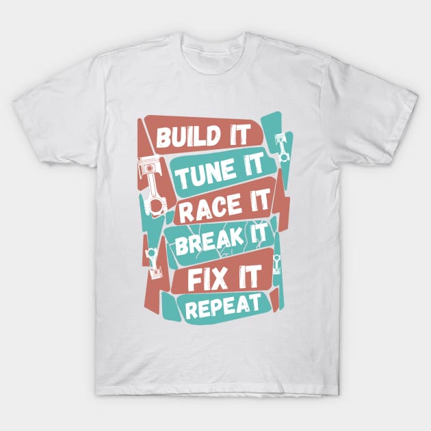 Build It Tune It Race It Break It Fix It Repeat Motorsport T-Shirt by JustBeSatisfied